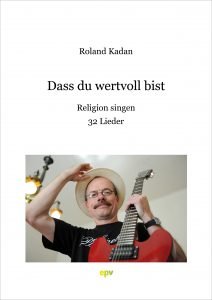 Neu: „Dass du wertvoll bist – Religion singen“ von Roland Kadan
