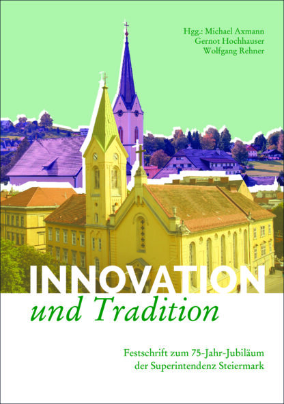 Innovation und Tradition. Festschrift zum 75-Jahr Jubiläum der Superintendentur Steiermark